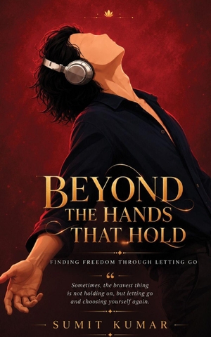 Kumar, Sumit Kumar / Sumit Kumar. BEYOND THE HANDS THAT HOLD - Finding Freedom Through Letting Go. Independently published, 2026.