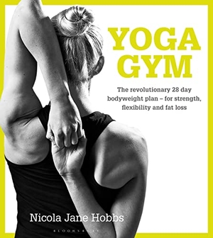 Hobbs, Nicola Jane. Yoga Gym - The Revolutionary 28 Day Bodyweight Plan - for Strength, Flexibility and Fat Loss. Bloomsbury Publishing PLC, 2015.