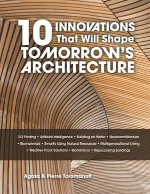 Toromanoff, Agata / Pierre Toromanoff. 10 Innovations That Will Shape Tomorrow's Architecture - 3-D Printing, Artificial Intelligence, Building on Water, Neuroarchitecture, Biomaterials, Smartly Using Natural Resources, Multigenerational Living, Weatherproof Solutions, Biomimicry, and Repurposing Buildings. Schiffer Publishing Ltd, 2026.