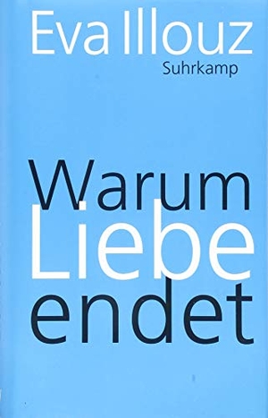 Illouz, Eva. Warum Liebe endet - Eine Soziologie negativer Beziehungen. Suhrkamp Verlag AG, 2018.