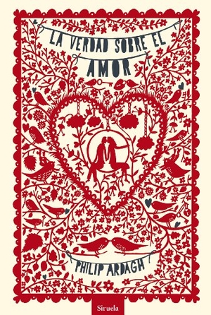 Ardagh, Philip. La verdad sobre el amor. Siruela, 2014.
