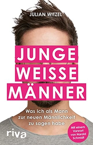Witzel, Julian. Junge weiße Männer - Was ich als Mann zur neuen Männlichkeit zu sagen habe. Gender-Storys eines Millenial-Hetero-Mannes in woken Zeiten. riva Verlag, 2022.
