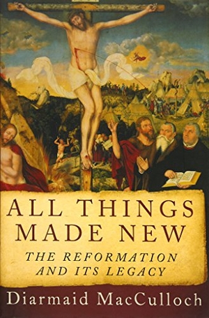 Macculloch, Diarmaid. All Things Made New - The Reformation and Its Legacy. Oxford University Press, 2016.