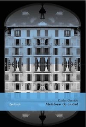 Garrido, Carlos. Metáforas de ciudad. Ifeelbook, 2014.