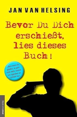 Helsing, Jan van. Bevor Du Dich erschießt, lies dieses Buch! - ...denn wenn Du glaubst, es geht nicht mehr, kommt von irgendwo ein Lichtlein her!. Amadeus Verlag, 2015.
