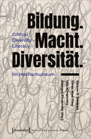 Dankwa, Serena O. / Sarah-Mee Filep et al (Hrsg.). Bildung.Macht.Diversität. - Critical Diversity Literacy im Hochschulraum. Transcript Verlag, 2021.