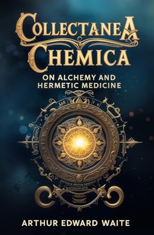 Waite, Arthur Edward. Collectanea Chemica - On Alchemy and Hermetic Medicine. Left of Brain Books, 2025.