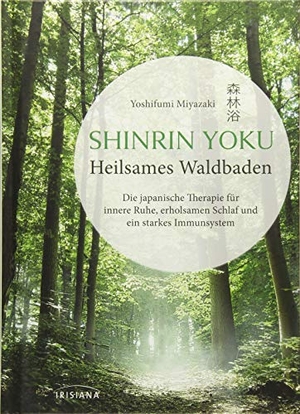 Miyazaki, Yoshifumi. hinrin Yoku - Heilsames Waldbaden - Die japanische Therapie für innere Ruhe, erholsamen Schlaf und ein starkes Immunsystem. Irisiana, 2018.