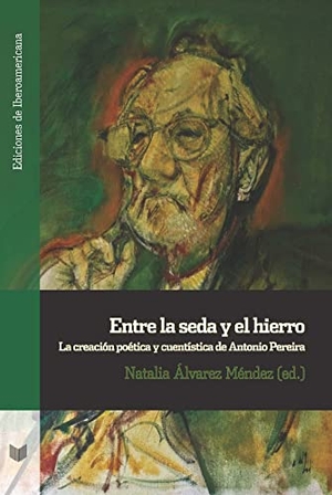 Álvarez Méndez, N.. Entre la seda y el hierro : la creación poética y cuentística de Antonio Pereira. Iberoamericana Editorial Vervuert, S.L., 2022.