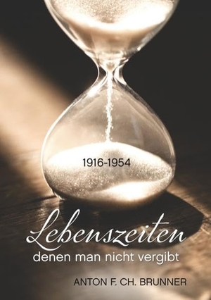 Brunner, Anton F. Ch.. Lebenszeiten, denen man nicht vergibt - 1916 - 1954. Books on Demand, 2018.