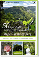 50 sagenhafte Naturdenkmale in Baden-Württemberg: Schwarzwald - Baar - Schwäbische Alb - Oberschwaben - Bodensee