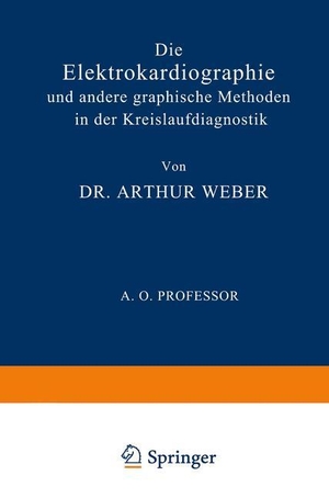 Weber, Arthur. Die Elektrokardiographie und Andere Graphische Methoden in der Kreislaufdiagnostik. Springer Berlin Heidelberg, 1926.