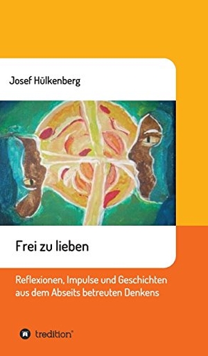 Hülkenberg, Josef. Frei zu lieben - Reflexionen, Impulse und Geschichten aus dem Abseits des betreuten Denkens. tredition, 2017.