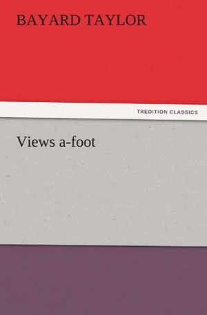 Taylor, Bayard. Views a-foot. TREDITION CLASSICS, 2011.
