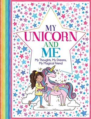Wright, Becca / Bailey, Ellen et al. My Unicorn and Me - My Thoughts, My Dreams, My Magical Friend. Michael O'Mara Books Ltd, 2019.