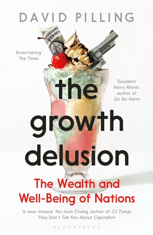 Pilling, David. The Growth Delusion - The Wealth and Well-Being of Nations. Bloomsbury Publishing PLC, 2019.