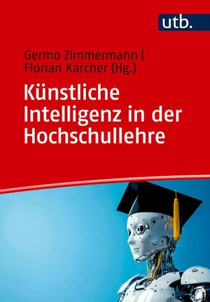 Zimmermann, Germo / Florian Karcher (Hrsg.). Künstliche Intelligenz in der Hochschullehre - Ein Methodenbuch. UTB GmbH, 2026.