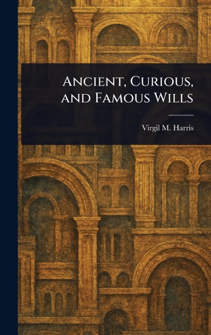 Harris, Virgil M.. Ancient, Curious, and Famous Wills. Legare Street Press, 2025.