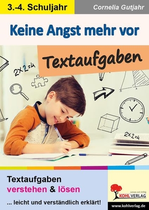 Gutjahr, Cornelia. Keine Angst mehr vor Textaufgaben - Textaufgaben verstehen und lösen ... leicht und verständlich erklärt. Kohl Verlag, 2023.