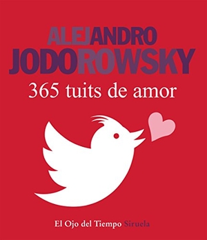 Jodorowsky, Alejandro. 365 tuits de amor. Siruela, 2014.