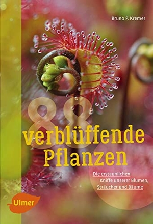 Kremer, Bruno P.. 88 verblüffende Pflanzen - Die erstaunlichen Kniffe unserer Blumen, Sträucher und Bäume. Ulmer Eugen Verlag, 2017.