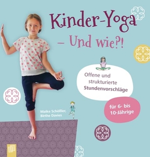 Davies, Birthe / Maike Schößler. Kinder-Yoga - Und wie?! - Offene und strukturierte Stundenvorschläge - für 6- bis 10-Jährige. Verlag an der Ruhr GmbH, 2021.