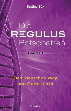 Büx, Bettina. Die Regulus-Botschaften 03 - Des Menschen Weg und Gottes Licht. EchnAton-Verlag, 2018.