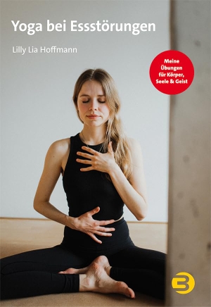 Hoffmann, Lilly Lia. Yoga bei Essstörungen - Meine Übungen für Körper, Seele & Geist. Balance Buch + Medien, 2024.