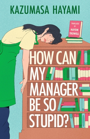 Hayami, Kazumasa. How Can My Manager Be So Stupid?. Quercus Publishing Plc, 2026.