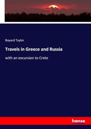 Taylor, Bayard. Travels in Greece and Russia - with an excursion to Crete. hansebooks, 2023.