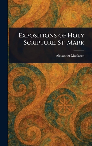 Maclaren, Alexander. Expositions of Holy Scripture - St. Mark. Tradd Street Press, 2025.