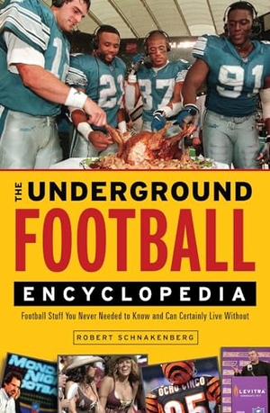 Schnakenberg. The Underground Football Encyclopedia - Football Stuff You Never Needed to Know and Can Certainly Live Without. Triumph Books (IL), 2011.