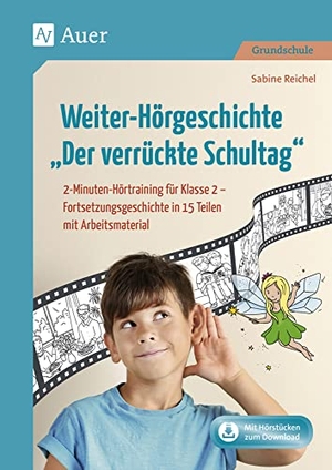 Reichel, Sabine. Weiter-Hörgeschichte: Der verrückte Schultag - 2-Minuten-Hörtraining für Klasse 2 - Fortsetzungsgeschichte in 15 Teilen mit Arbeitsmaterial. Auer Verlag i.d.AAP LW, 2020.