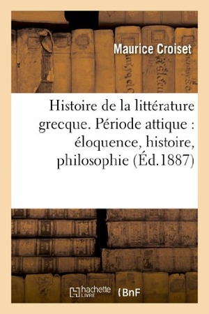 Croiset, Maurice. Histoire de la littérature grecque. Période attique - éloquence, histoire, philosophie. Hachette Livre, 2022.