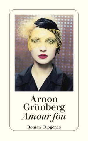 Grünberg, Arnon. Amour fou. Diogenes Verlag AG, 2016.