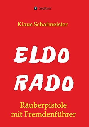 Schafmeister, Klaus. ELDORADO - Räuberpistole mit Fremdenführer. tredition, 2020.