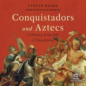 Rinke, Stefan. Conquistadors and Aztecs - A History of the Fall of Tenochtitlan. Recorded Books, Inc., 2023.