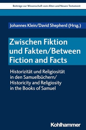 Klein, Johannes / David J. Shepherd (Hrsg.). Zwischen Fiktion und Fakten / Between Fiction and Facts - Geschichte und Religion in den Samuelbüchern / History and Religion in the Books of Samuel. Kohlhammer W., 2024.