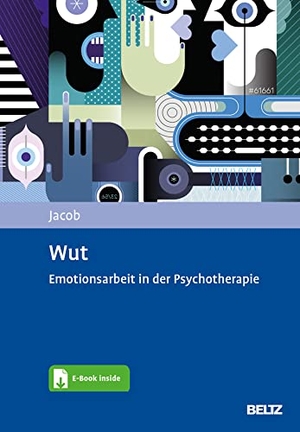 Jacob, Gitta. Wut - Emotionsarbeit in der Psychotherapie. Mit E-Book inside. Psychologie Verlagsunion, 2022.