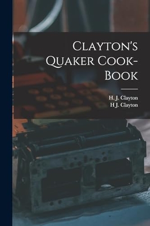 Clayton, H. J.. Clayton's Quaker Cook-Book. Creative Media Partners, LLC, 2022.