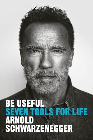 Schwarzenegger, Arnold. Be Useful - Seven Tools for Life. Penguin LLC  US, 2023.