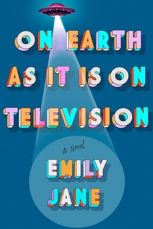 Jane, Emily. On Earth as It Is on Television. Hyperion, 2023.