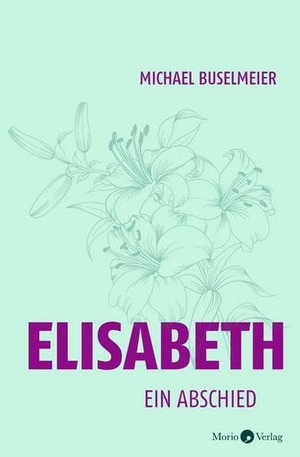 Buselmeier, Michael. Elisabeth - Ein Abschied. Morio Verlag, 2026.