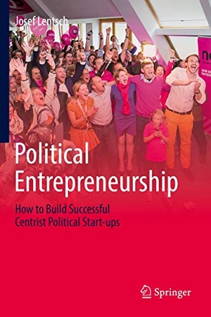 Lentsch, Josef. Political Entrepreneurship - How to Build Successful Centrist Political Start-ups. Springer International Publishing, 2018.