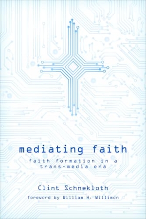 Schnekloth, Clint / William H Willimon. Mediating Faith - Faith Formation in a Trans-media Era. Augsburg Fortress Publishing, 2014.