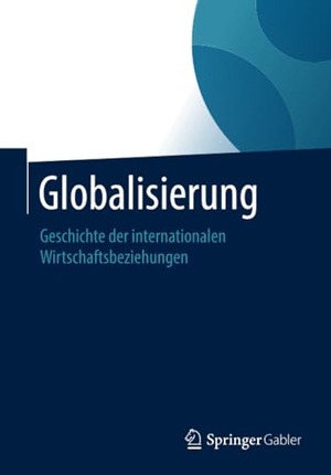 Ambrosius, Gerold. Globalisierung - Geschichte der internationalen Wirtschaftsbeziehungen. Springer Fachmedien Wiesbaden, 2018.