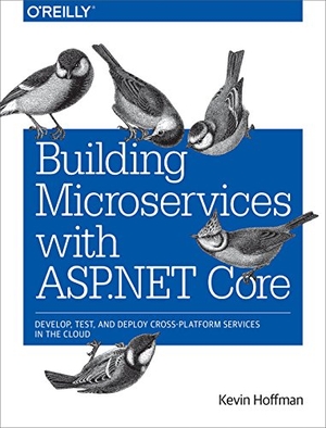 Hoffman, Kevin. Building Microservices with ASP.NET Core - Develop, Test, and Deploy Cross-Platform Services in the Cloud. O'Reilly Media, 2017.