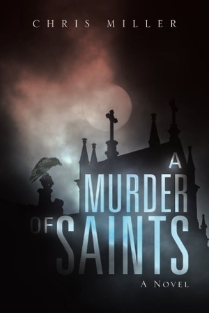 Miller, Chris. A Murder of Saints - A Novel. iUniverse, 2017.