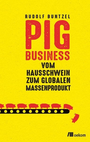 Buntzel, Rudolf. Pig Business - Vom Hausschwein zum globalen Massenprodukt. Oekom Verlag GmbH, 2022.
