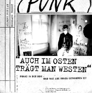 Gilbert, Furian / Becker Nikolaus. Auch im Osten trägt man Westen - Punks in der DDR - und was aus ihnen geworden ist. Hirnkost KG, 2012.